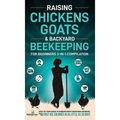Raising Chickens, Goats & Backyard Beekeeping For Beginners: 3-in-1 Compilation Step-By-Step Guide to Raising Happy Backyard Chickens, Goats & Your Fi