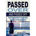Passed Over and Pissed Off: The Overlooked Leadership Talents of Generation X