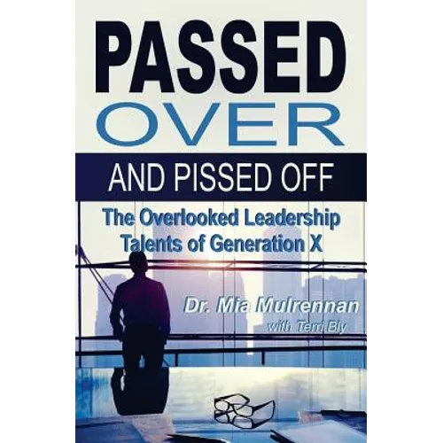 Passed Over and Pissed Off: The Overlooked Leadership Talents of Generation X