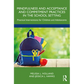 Mindfulness and Acceptance and Commitment Practices in the School Setting: Practical Interventions for Children and Adolescents