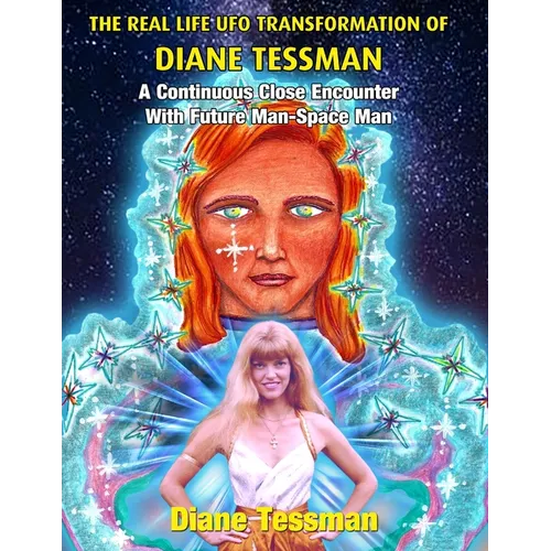 The Real Life UFO Transformation of Diane Tessman: A Continuous Close Encounter with Future Man - Space Man