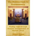 The Hidden Code in Freemasonry: Finding Light through esoteric interpretation of Masonic Ritual