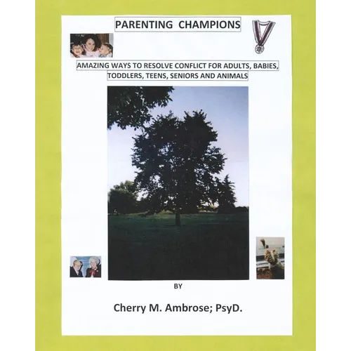 Parenting Champions: "Amazing Ways to Resolve Conflict for Adults, Babies, Toddlers, Teens, Seniors & Animals"
