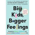 Big Kids, Bigger Feelings: Navigating Defiance, Meltdowns, and Anxiety to Raise Confident, Connected Kids