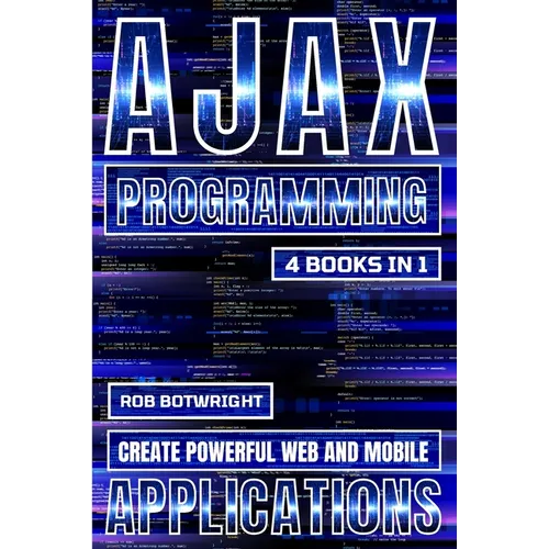 AJAX Programming: Create Powerful Web And Mobile Applications