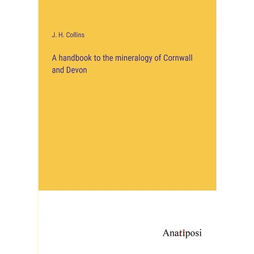A handbook to the mineralogy of Cornwall and Devon