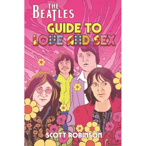 The Beatles Guide to Love & Sex: How the Fab Four Inspired a Cultural Revolution