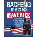 Baofeng Radio Maverick: Turn on When the World Turns Off. a Revolutionary Approach to Baofeng Radio, Off-Grid Communication and Technological Resilien