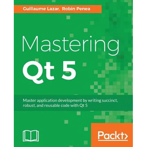 Mastering Qt 5: Create stunning cross-platform applications