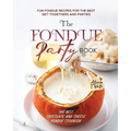 The Fondue Party Book: Fun Fondue Recipes for the Best Get-Togethers and Parties