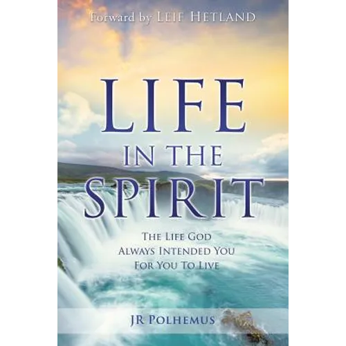 Life in the Spirit: The Life God Always Intended You For You To Live
