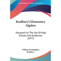 Bradbury's Elementary Algebra: Designed For The Use Of High Schools And Academies (1877)