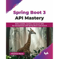 Spring Boot 3 API Mastery: Write scalable, reactive, and secure APIs for microservices with Spring Boot 3 and Java 21 (English Edition)