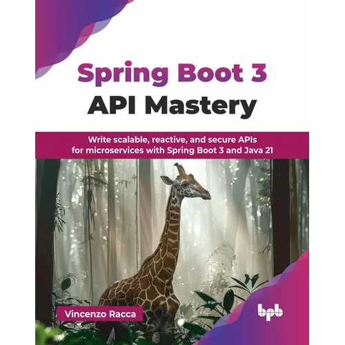 Spring Boot 3 API Mastery: Write scalable, reactive, and secure APIs for microservices with Spring Boot 3 and Java 21 (English Edition)