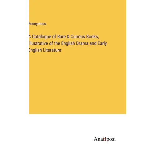 A Catalogue of Rare & Curious Books, Illustrative of the English Drama and Early English Literature