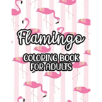Flamingo Coloring Book For Adults: Stress And Anxiety Relief Coloring Pages, Illustrations And Designs Of Flamingos To Color