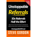 Unstoppable Referrals: 10x Referrals Half the Effort