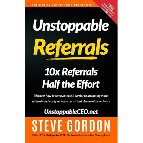 Unstoppable Referrals: 10x Referrals Half the Effort