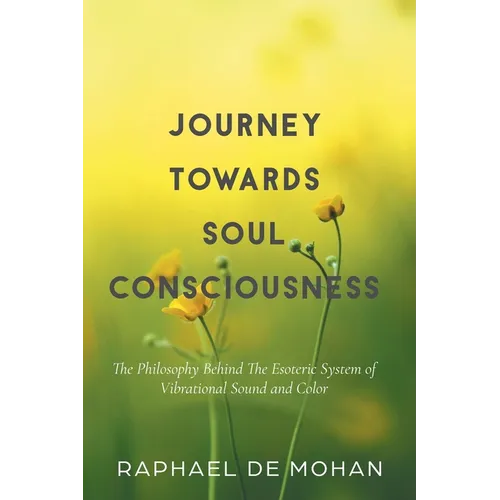 Journey Towards Soul Consciousness: The Philosophy Behind The Esoteric System of Vibrational Sound and Color