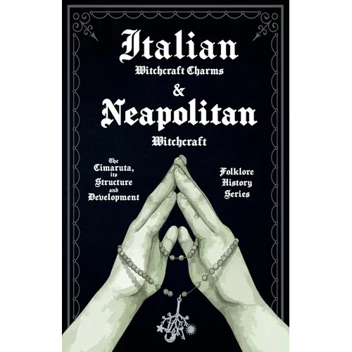Italian Witchcraft Charms and Neapolitan Witchcraft - The Cimaruta, its Structure and Development (Folklore History Series)