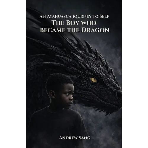 An Ayahuasca Journey to Self - The Boy Who Became the Dragon