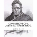 Confessions of A Justified Sinner (1824). By: James Hogg: ( Written by Himself ).Psychological mystery, philosophical novel, satire