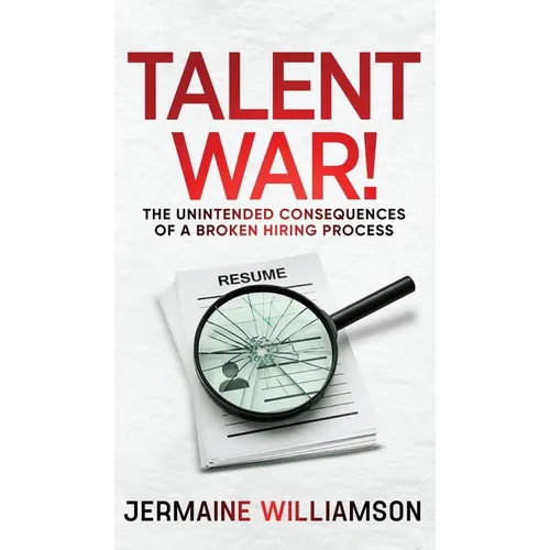 Talent War!: The Unintended Consequences of a Broken Hiring Process