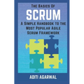 The Basics of SCRUM: A Simple Handbook to the Most Popular Agile Scrum Framework