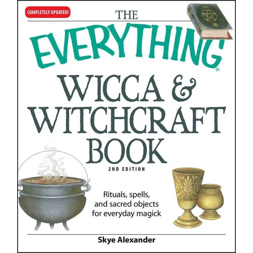 The Everything Wicca and Witchcraft Book: Rituals, Spells, and Sacred Objects for Everyday Magick