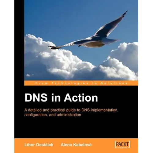 DNS in Action: A Detailed and Practical Guide to DNS Implementation, Configuration, and Administration