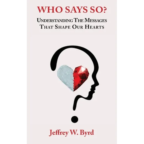Who Says So?: Understanding The Messages That Shape Our Hearts