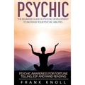 Psychic: The Beginner Guide to Psychic development to increase you psychic abilities.: Psychic awareness for fortune telling, ESP and Mind reading