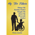 My Two Fathers: Things My Father Taught Me About My Heavenly Father