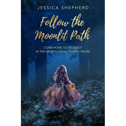Follow the Moonlit Path: Come Home to Yourself in the Astrological Fourth House