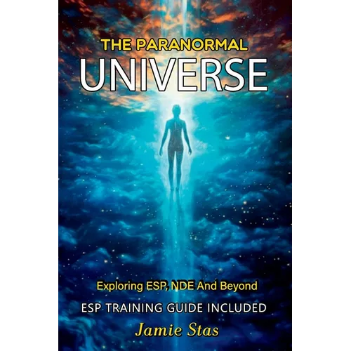 The Paranormal Universe: Exploring ESP, NDE And Beyond