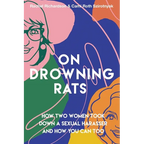 On Drowning Rats: How Two Women Took Down a Sexual Harasser and How You Can Too - Paperback