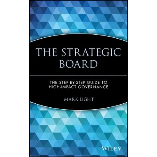 The Strategic Board: The Step-By-Step Guide to High-Impact Governance
