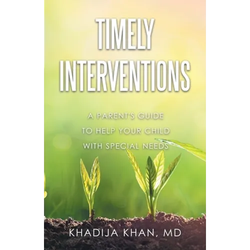 Timely Interventions: A Parent's Guide to Help Your Child with Special Needs