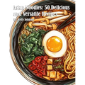 Asian Noodles: 50 Delicious and Versatile Recipes