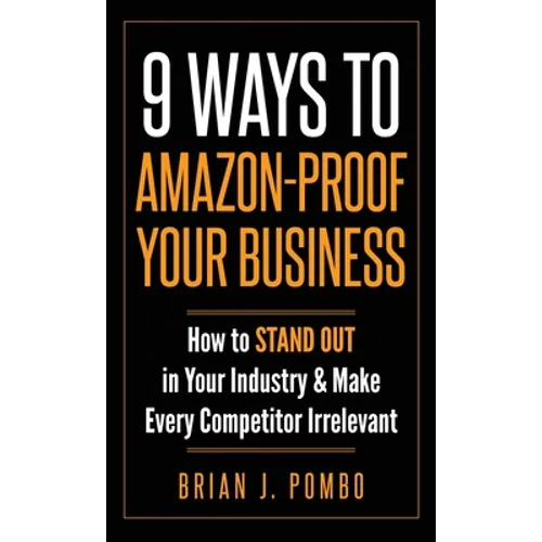 9 Ways to Amazon-Proof Your Business: How to STAND OUT in Your Industry & Make Every Competitor Irrelevant