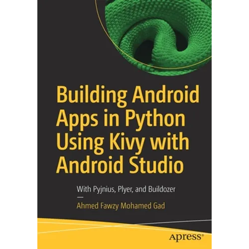 Building Android Apps in Python Using Kivy with Android Studio: With Pyjnius, Plyer, and Buildozer