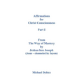 Affirmations for Christ Consciousness Part I From The Way of Mastery by Jeshua ben Joseph (Jesus channeled by Jayem)