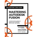 Mastering Autodesk Fusion 360 Edt.2 (2024-2025): 27 Step-By-Step Projects for Beginners in 3D Printing, Prototyping, and Making