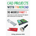 CAD Projects with Tinkercad 3D Models Part 1: Learn how to create advanced 3D objects with Tinkercad in an easy way