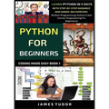 Python For Beginners: Learn Python In 5 Days With Step-by-Step Guidance And Hands-On Exercises (Python Programming, Python Crash Course, Programming F