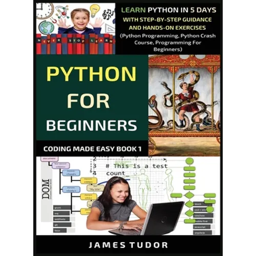 Python For Beginners: Learn Python In 5 Days With Step-by-Step Guidance And Hands-On Exercises (Python Programming, Python Crash Course, Programming F