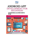 Android App Development for Beginners: Learn Android Studio, Java, and Kotlin to Build Your First App