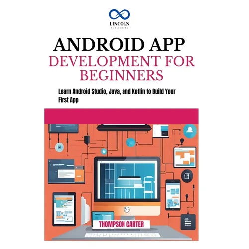 Android App Development for Beginners: Learn Android Studio, Java, and Kotlin to Build Your First App