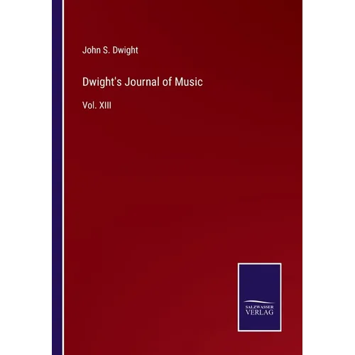 Dwight's Journal of Music: Vol. XIII