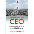 The Successful New CEO: The Core Leadership Principles That Will Guide Your First Year